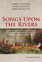 Canciones sobre los ríos: La historia enterrada de los canadienses y mestizos francófonos de los Grandes Lagos y el Mississippi hasta la P - Songs Upon the Rivers: The Buried History of the French-Speaking Canadiens and Mtis from the Great Lakes and the Mississippi Across to the P