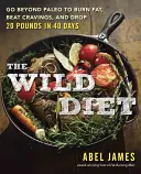 La Dieta Salvaje: Más allá de la dieta paleo para quemar grasa y perder hasta 10 kilos en 40 días - The Wild Diet: Go Beyond Paleo to Burn Fat and Drop Up to 20 Pounds in 40 Days