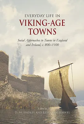 La vida cotidiana en las ciudades de la Edad Vikinga: Enfoques sociales de las ciudades en Inglaterra e Irlanda, 800-1100 d.C. - Everyday Life in Viking-Age Towns: Social Approaches to Towns in England and Ireland, C. 800-1100