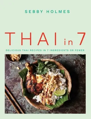 Thai en 7: Deliciosas recetas tailandesas con 7 ingredientes o menos - Thai in 7: Delicious Thai Recipes in 7 Ingredients or Fewer