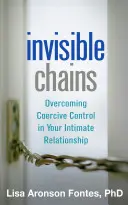 Cadenas invisibles: Cómo superar el control coercitivo en la relación íntima - Invisible Chains: Overcoming Coercive Control in Your Intimate Relationship