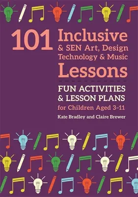 101 lecciones de arte, diseño, tecnología y música: Actividades divertidas y planes de clase para niños de 3 a 11 años - 101 Inclusive and Sen Art, Design Technology and Music Lessons: Fun Activities and Lesson Plans for Children Aged 3 - 11