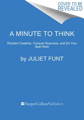 Un minuto para pensar: Recupera la creatividad, vence al ajetreo y haz tu mejor trabajo - A Minute to Think: Reclaim Creativity, Conquer Busyness, and Do Your Best Work