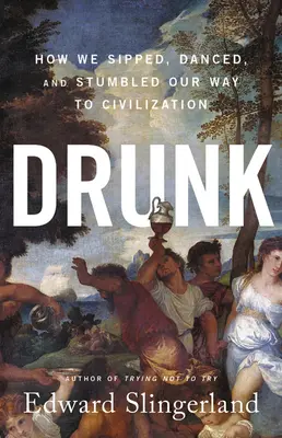 Borrachos: Cómo bebimos, bailamos y tropezamos en nuestro camino a la civilización - Drunk: How We Sipped, Danced, and Stumbled Our Way to Civilization