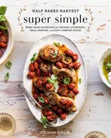 Half Baked Harvest Super Simple: Más de 125 recetas de comida instantánea, de la noche a la mañana, preparada y fácil: Un libro de cocina - Half Baked Harvest Super Simple: More Than 125 Recipes for Instant, Overnight, Meal-Prepped, and Easy Comfort Foods: A Cookbook