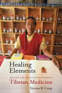 Elementos curativos: La eficacia y las ecologías sociales de la medicina tibetana - Healing Elements: Efficacy and the Social Ecologies of Tibetan Medicine