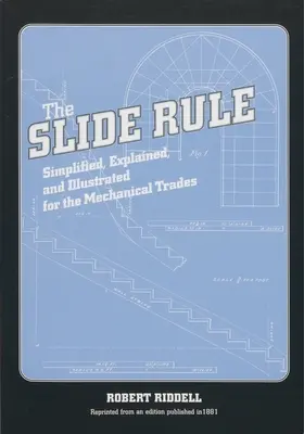 La regla de cálculo: Simplificada, explicada e ilustrada para los oficios mecánicos - The Slide Rule: Simplified, Explained, and Illustrated for the Mechanical Trades