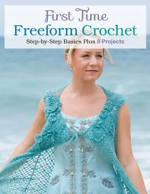 Ganchillo libre por primera vez: Conceptos básicos paso a paso - First Time Freeform Crochet: Step-By-Step Basics