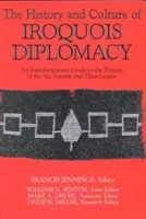 Historia y cultura de la diplomacia iroquesa: Guía interdisciplinar de los tratados de las Seis Naciones y su Liga - The History and Culture of Iroquois Diplomacy: An Interdisciplinary Guide to the Treaties of the Six Nations and Their League