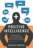 Inteligencia positiva: Por qué sólo el 20% de los equipos e individuos alcanzan su verdadero potencial y cómo puede usted alcanzar el suyo - Positive Intelligence: Why Only 20% of Teams and Individuals Achieve Their True Potential and How You Can Achieve Yours