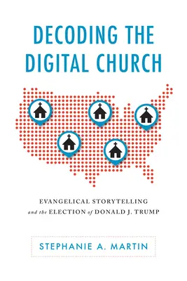 Descifrando la Iglesia Digital: La narrativa evangélica y la elección de Donald J. Trump - Decoding the Digital Church: Evangelical Storytelling and the Election of Donald J. Trump