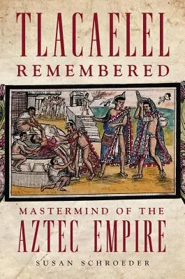 Tlacaelel Recordado, Volumen 276: La Mente Maestra del Imperio Azteca - Tlacaelel Remembered, Volume 276: MasterMind of the Aztec Empire