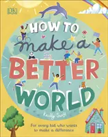 Cómo hacer un mundo mejor - Para todos los niños que quieren marcar la diferencia - How to Make a Better World - For Every Kid Who Wants to Make a Difference