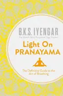 Luz sobre Pranayama - La Guía Definitiva del Arte de la Respiración - Light on Pranayama - The Definitive Guide to the Art of Breathing