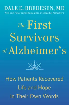 Los primeros supervivientes del Alzheimer: Cómo los pacientes recuperaron la vida y la esperanza en sus propias palabras - The First Survivors of Alzheimer's: How Patients Recovered Life and Hope in Their Own Words