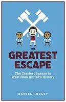 La mayor evasión: la temporada más loca de la historia del West Ham United - Greatest Escape - The Craziest Season in West Ham United's History