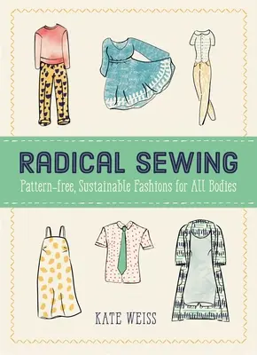 Costura radical: Moda sostenible sin patrones para todos los cuerpos - Radical Sewing: Pattern-Free, Sustainable Fashions for All Bodies