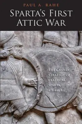 La primera guerra ática de Esparta: la gran estrategia de la Esparta clásica, 478-446 a.C. - Sparta's First Attic War: The Grand Strategy of Classical Sparta, 478-446 B.C.