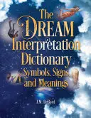 Diccionario de interpretación de los sueños: Símbolos, signos y significados - The Dream Interpretation Dictionary: Symbols, Signs, and Meanings