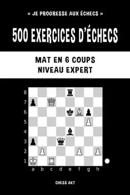 500 exercises d'checs, Mate en 6 coups, Niveau Expert - 500 exercices d'checs, Mat en 6 coups, Niveau Expert