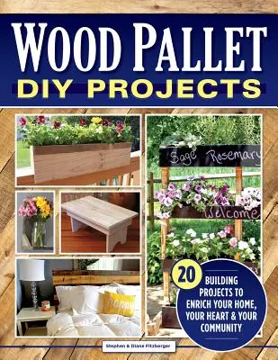Proyectos de bricolaje con palets de madera: 20 proyectos de construcción para enriquecer su hogar, su corazón y su comunidad - Wood Pallet DIY Projects: 20 Building Projects to Enrich Your Home, Your Heart & Your Community