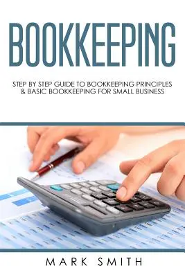 Contabilidad: Guía paso a paso de los principios de contabilidad y contabilidad básica para pequeñas empresas - Bookkeeping: Step by Step Guide to Bookkeeping Principles & Basic Bookkeeping for Small Business