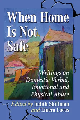 Cuando el hogar no es seguro: Escritos sobre el maltrato doméstico verbal, emocional y físico - When Home Is Not Safe: Writings on Domestic Verbal, Emotional and Physical Abuse