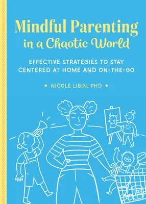 Mindful Parenting in a Chaotic World: Estrategias eficaces para centrarse en casa y fuera de ella - Mindful Parenting in a Chaotic World: Effective Strategies to Stay Centered at Home and On-The-Go
