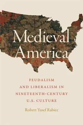La América medieval: Feudalismo y liberalismo en la cultura estadounidense del siglo XIX - Medieval America: Feudalism and Liberalism in Nineteenth-Century U.S. Culture