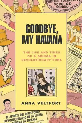 Adiós, mi Habana: La vida y los tiempos de una gringa en la Cuba revolucionaria - Goodbye, My Havana: The Life and Times of a Gringa in Revolutionary Cuba