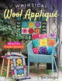 Apliques de lana caprichosos: 50 bloques, 7 proyectos de acolchado - Whimsical Wool Appliqu: 50 Blocks, 7 Quilt Projects