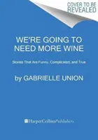 Vamos a necesitar más vino Historias divertidas, complicadas y verdaderas - We're Going to Need More Wine: Stories That Are Funny, Complicated, and True