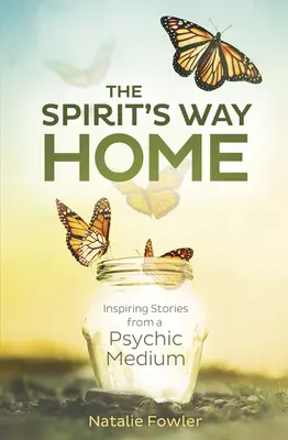 El camino del espíritu a casa: Historias inspiradoras de una médium psíquica - The Spirit's Way Home: Inspiring Stories from a Psychic Medium