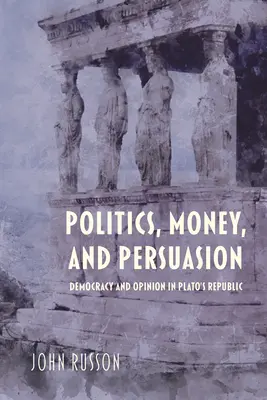 Política, dinero y persuasión: Democracia y opinión en la República de Platón - Politics, Money, and Persuasion: Democracy and Opinion in Plato's Republic