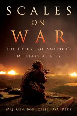 Scales on War: The Future of America's Military at Risk (Scales Usa (Ret ). Maj Gen Bob)