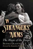 En brazos de un extraño: la magia del tango - In Strangers' Arms: The Magic of the Tango