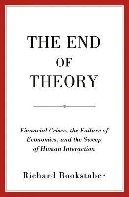 El fin de la teoría: Las crisis financieras, el fracaso de la economía y el barrido de la interacción humana - The End of Theory: Financial Crises, the Failure of Economics, and the Sweep of Human Interaction