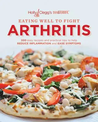 Comer bien para combatir la artritis: 200 recetas fáciles y consejos prácticos para ayudar a reducir la inflamación y aliviar los síntomas - Eating Well to Fight Arthritis: 200 Easy Recipes and Practical Tips to Help Reduce Inflammation and Ease Symptoms