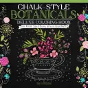 Chalk-Style Botanicals Deluxe Coloring Book: Colorea con todo tipo de rotuladores, bolígrafos de gel y lápices de colores - Chalk-Style Botanicals Deluxe Coloring Book: Color with All Types of Markers, Gel Pens & Colored Pencils