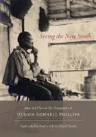 Seeing the New South: Raza y lugar en las fotografías de Ulrich Bonnell Phillips - Seeing the New South: Race and Place in the Photographs of Ulrich Bonnell Phillips