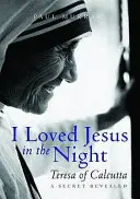 Amé a Jesús en la noche - Teresa de Calcuta: Un secreto revelado - I Loved Jesus in the Night - Teresa of Calcutta: A Secret Revealed