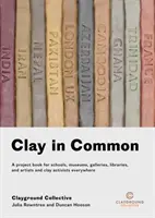 Clay in Common: A Project Book for Schools, Museums, Galleries, Libraries and Artists and Clay Activists Everywhere (La arcilla en común: libro de proyectos para escuelas, museos, galerías, bibliotecas, artistas y activistas de la arcilla de todo el mundo) - Clay in Common: A Project Book for Schools, Museums, Galleries, Libraries and Artists and Clay Activists Everywhere