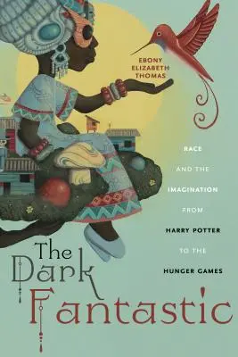 La Oscuridad Fantástica: Raza e imaginación de Harry Potter a Los Juegos del Hambre - The Dark Fantastic: Race and the Imagination from Harry Potter to the Hunger Games