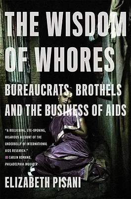 La sabiduría de las putas: Burócratas, burdeles y el negocio del sida - The Wisdom of Whores: Bureaucrats, Brothels and the Business of AIDS