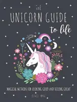 Guía Unicornio para la Vida - Métodos Mágicos para Verse Bien y Sentirse Bien - Unicorn Guide to Life - Magical Methods for Looking Good and Feeling Great