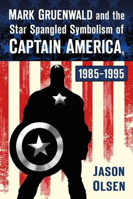 Mark Gruenwald y el simbolismo del Capitán América, 1985-1995 - Mark Gruenwald and the Star Spangled Symbolism of Captain America, 1985-1995