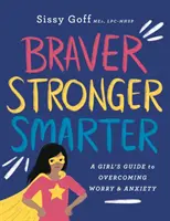 Más valiente, más fuerte, más lista: Guía para superar la preocupación y la ansiedad. - Braver, Stronger, Smarter: A Girl's Guide to Overcoming Worry and Anxiety