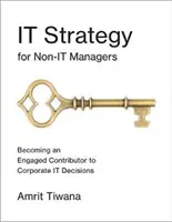 Estrategia informática para no directivos informáticos: Cómo participar en las decisiones informáticas de la empresa - It Strategy for Non-It Managers: Becoming an Engaged Contributor to Corporate It Decisions