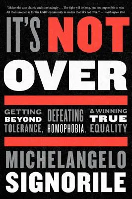 No se ha acabado: Superar la tolerancia, vencer la homofobia y conquistar la verdadera igualdad - It's Not Over: Getting Beyond Tolerance, Defeating Homophobia, and Winning True Equality