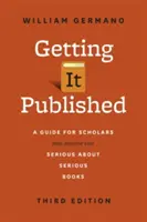 Cómo publicar, tercera edición: Guía para eruditos y para cualquiera que se tome en serio los libros serios - Getting It Published, Third Edition: A Guide for Scholars and Anyone Else Serious about Serious Books